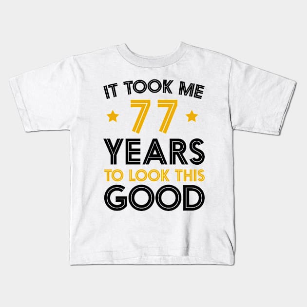 It Took me 77 Years to Look This Good Funny Quotes birthday Party Kids T-Shirt by foxredb